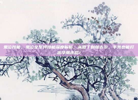 鬼泣技能，鬼泣全系列技能深度解析，从但丁到维吉尔，手残也能打出华丽连招！