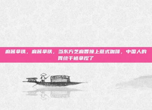 麻酱拿铁，麻酱拿铁，当东方芝麻香撞上意式咖啡，中国人的胃终于被拿捏了