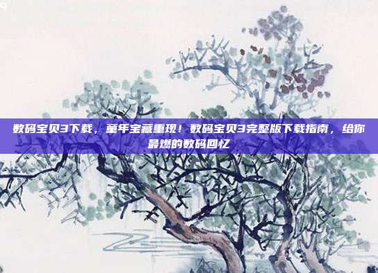 数码宝贝3下载,童年宝藏重现!数码宝贝3完整版下载指南,给你最燃的数码回忆