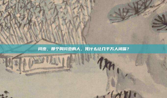 闫杰，那个叫闫杰的人，凭什么让几千万人闭嘴？