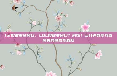 lol按键变成窗口，LOL按键变窗口？别慌！三分钟教你找回消失的键盘控制权