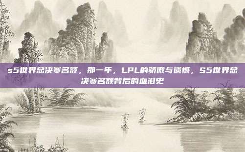 s5世界总决赛名额，那一年，LPL的骄傲与遗憾，S5世界总决赛名额背后的血泪史