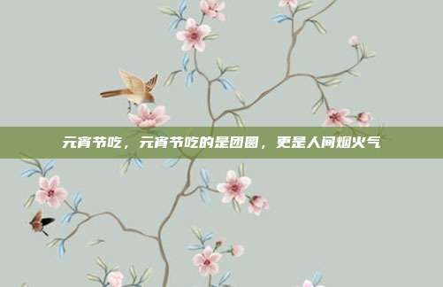 元宵节吃，元宵节吃的是团圆，更是人间烟火气