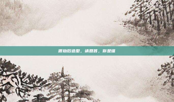 渡劫后造型,请回答,你是谁