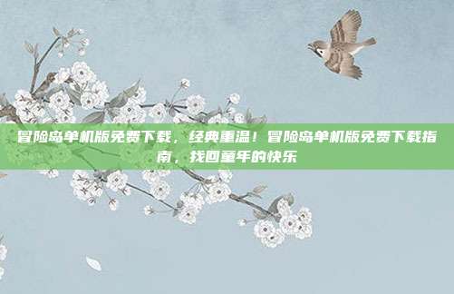 冒险岛单机版免费下载，经典重温！冒险岛单机版免费下载指南，找回童年的快乐