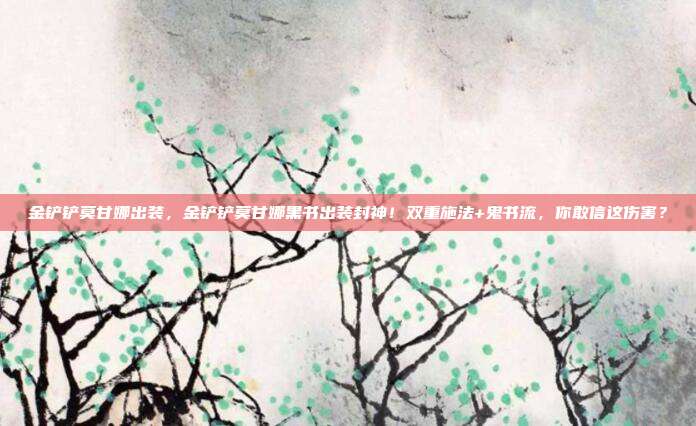 金铲铲莫甘娜出装，金铲铲莫甘娜黑书出装封神！双重施法+鬼书流，你敢信这伤害？