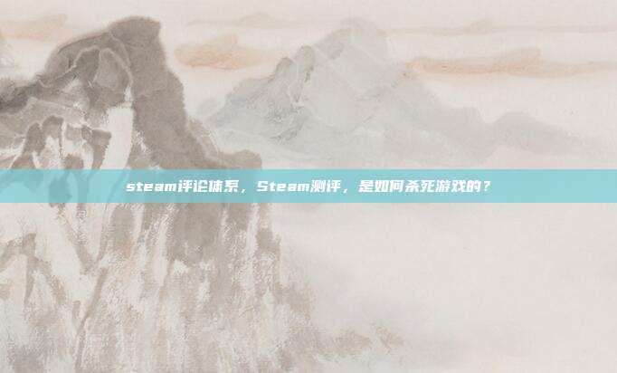 steam评论体系，Steam测评，是如何杀死游戏的？