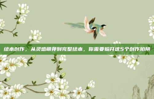 绘本创作,从灵感萌芽到完整绘本,你需要躲开这5个创作陷阱