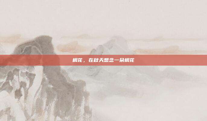 枫花,在秋天想念一朵枫花