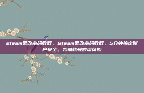 steam更改密码教程,Steam更改密码教程,5分钟搞定账户安全,告别账号被盗风险