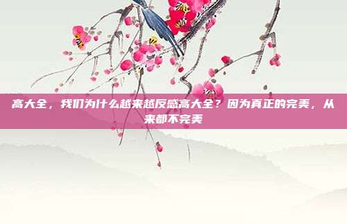 高大全,我们为什么越来越反感高大全?因为真正的完美,从来都不完美