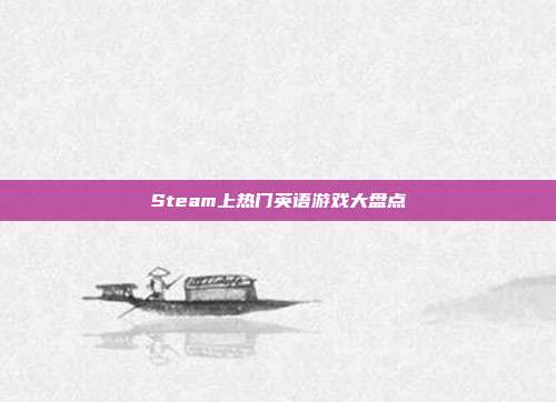 Steam上热门英语游戏大盘点