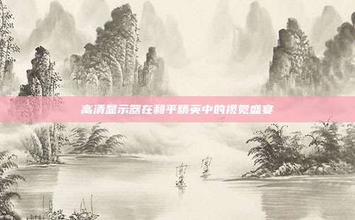 高清显示器在和平精英中的视觉盛宴