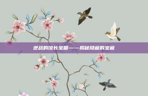 逆战的馆长宝箱——揭秘隐藏的宝藏