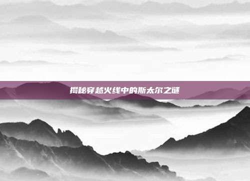 揭秘穿越火线中的斯太尔之谜