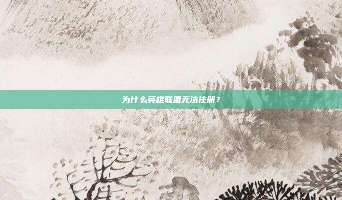 为什么英雄联盟无法注册?