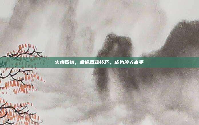 火拼双扣,掌握算牌技巧,成为浪人高手