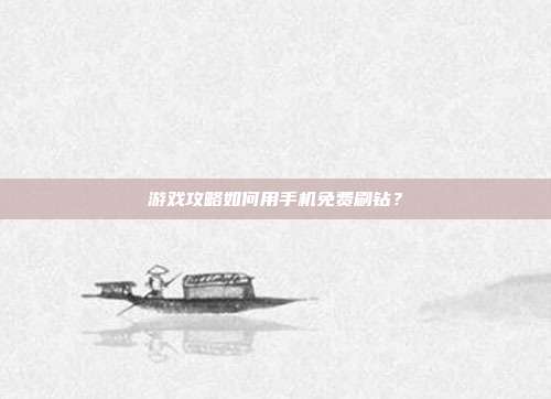 游戏攻略如何用手机免费刷钻？