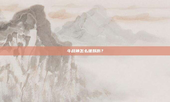 斗战神怎么堆妖伤?