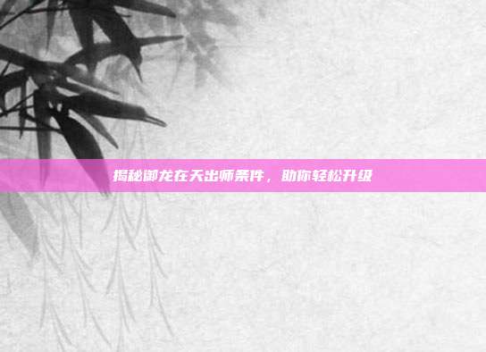 揭秘御龙在天出师条件,助你轻松升级