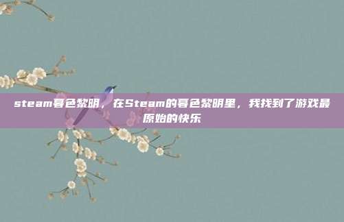 steam暮色黎明，在Steam的暮色黎明里，我找到了游戏最原始的快乐