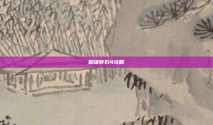 超级碎石4攻略