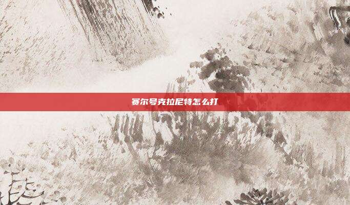 赛尔号克拉尼特怎么打