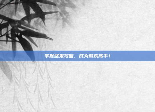 掌握坚果攻略，成为游戏高手！