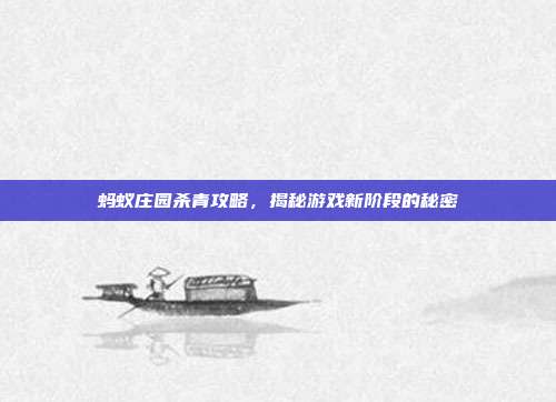 蚂蚁庄园杀青攻略，揭秘游戏新阶段的秘密