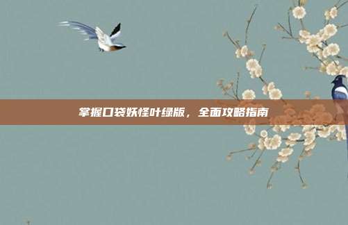 掌握口袋妖怪叶绿版,全面攻略指南