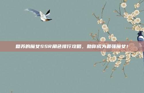 复苏的魔女SSR角色排行攻略，助你成为最强魔女！