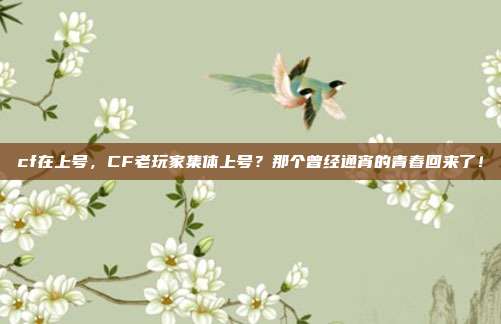 cf在上号，CF老玩家集体上号？那个曾经通宵的青春回来了！