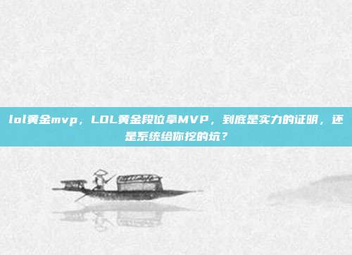 lol黄金mvp，LOL黄金段位拿MVP，到底是实力的证明，还是系统给你挖的坑？