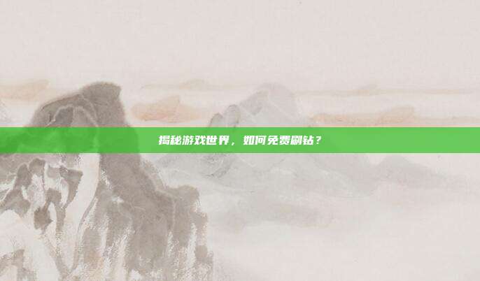 揭秘游戏世界,如何免费刷钻?
