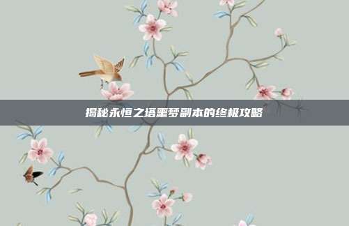 揭秘永恒之塔噩梦副本的终极攻略