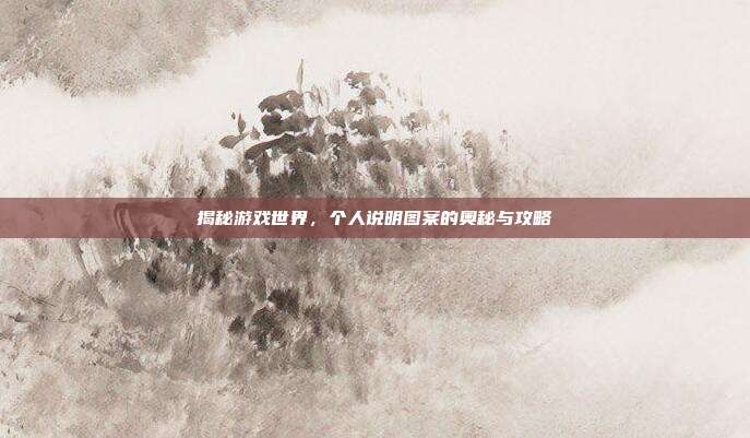 揭秘游戏世界,个人说明图案的奥秘与攻略
