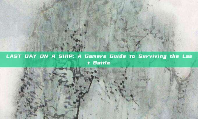 LAST DAY ON A SHIP: A Gamers Guide to Surviving the Last Battle