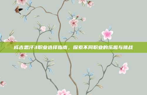 成吉思汗3职业选择指南，探索不同职业的乐趣与挑战