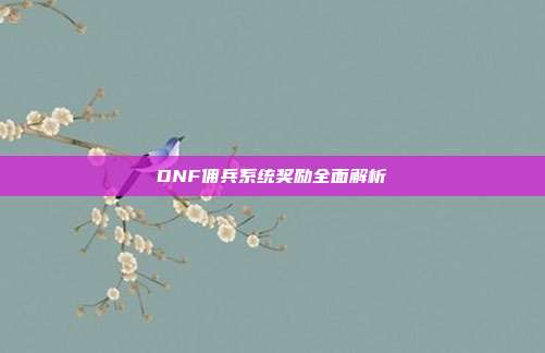 DNF佣兵系统奖励全面解析