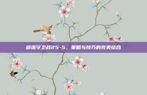 部落守卫战25-5,策略与技巧的完美结合