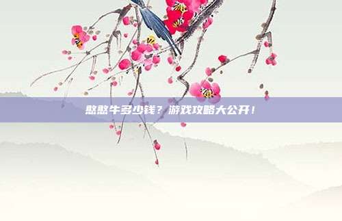憨憨牛多少钱？游戏攻略大公开！