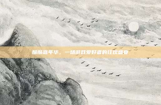酥酥嘉年华,一场游戏爱好者的狂欢盛宴