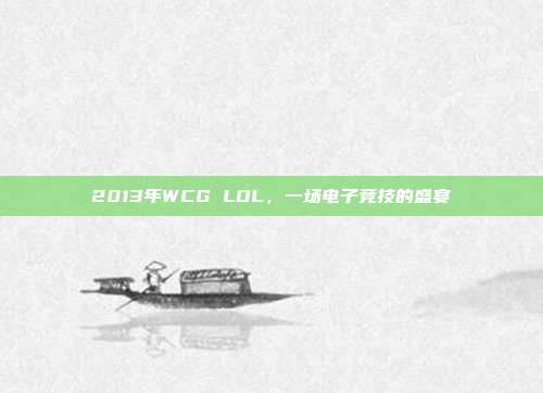 2013年WCG LOL,一场电子竞技的盛宴