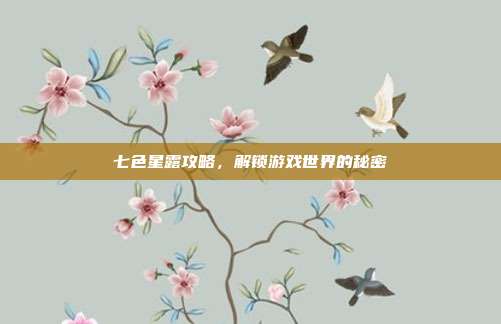 七色星露攻略,解锁游戏世界的秘密