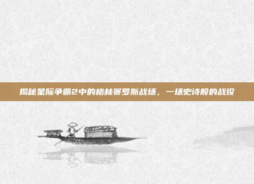 揭秘星际争霸2中的格林赛罗斯战场,一场史诗般的战役