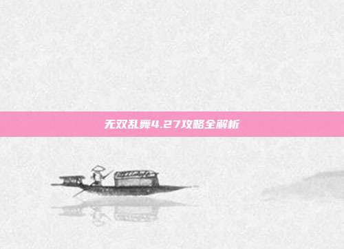 无双乱舞4.27攻略全解析