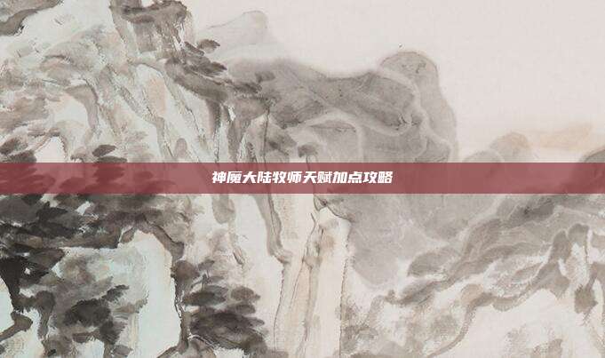 神魔大陆牧师天赋加点攻略