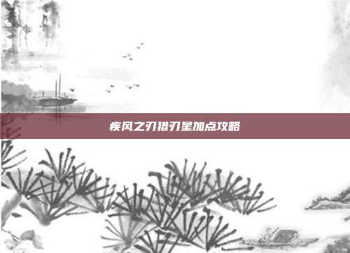 疾风之刃猎刃星加点攻略