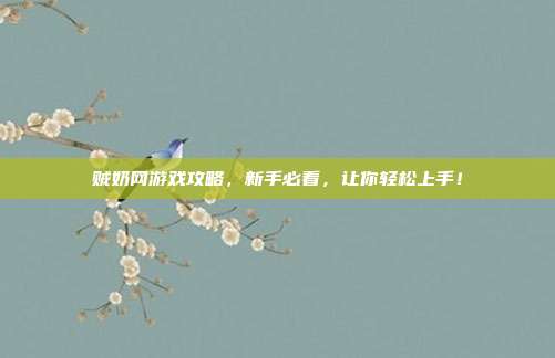 贼奶网游戏攻略，新手必看，让你轻松上手！