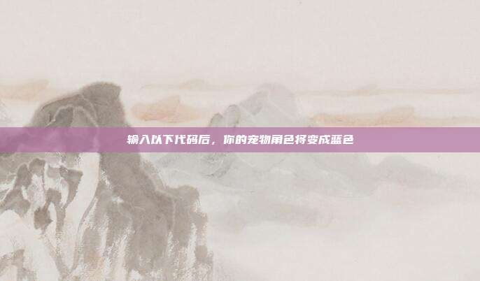 输入以下代码后,你的宠物角色将变成蓝色
